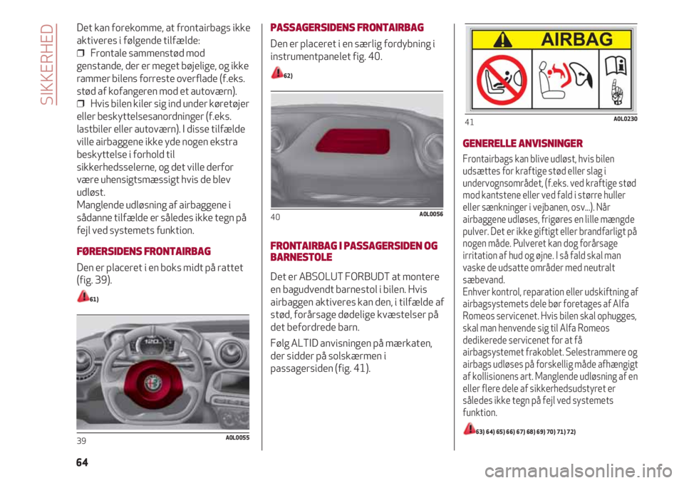 Alfa Romeo 4C 2020 Brugs- og vedligeholdelsesvejledning (in Danish) Det kan forekomme, at frontairbags ikke
aktiveres i følgende tilfælde:
❒ Frontale sammenstød mod
genstande, der er meget bøjelige, og ikke
rammer bilens forreste overflade (f.eks.
stød af kofa Alfa Romeo 4C 2020 Brugs- og vedligeholdelsesvejledning (in Danish) Det kan forekomme, at frontairbags ikke
aktiveres i følgende tilfælde:
❒ Frontale sammenstød mod
genstande, der er meget bøjelige, og ikke
rammer bilens forreste overflade (f.eks.
stød af kofa