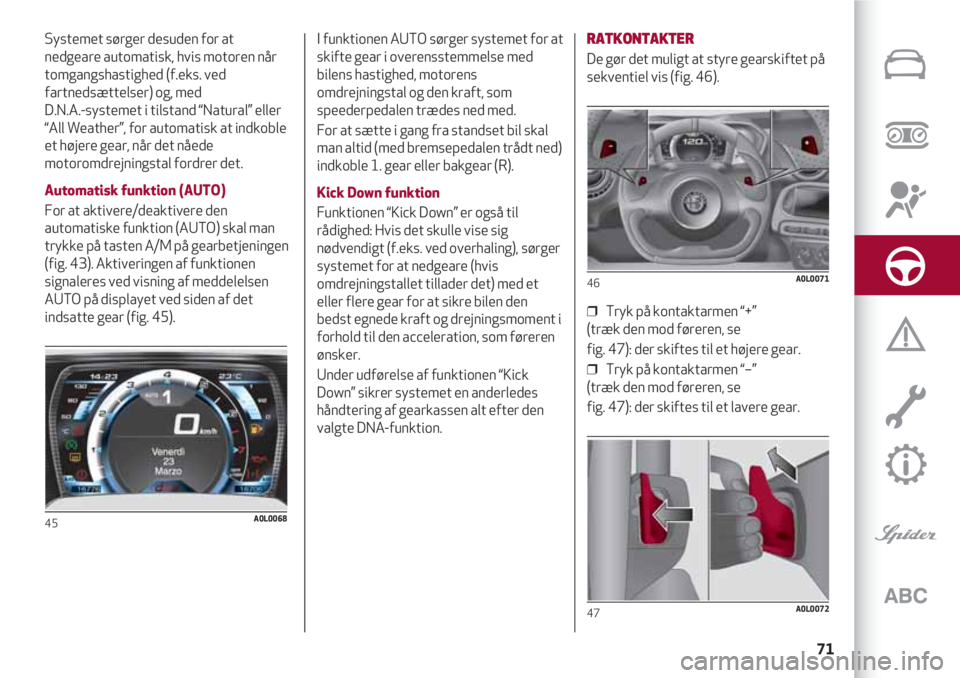 Alfa Romeo 4C 2020 Brugs- og vedligeholdelsesvejledning (in Danish) 71
Systemet sørger desuden for at
nedgeare automatisk, hvis motoren når
tomgangshastighed (f.eks. ved
fartnedsættelser) og, med
D.N.A.-systemet i tilstand “Natural” eller
“All Weather”, f Alfa Romeo 4C 2020 Brugs- og vedligeholdelsesvejledning (in Danish) 71
Systemet sørger desuden for at
nedgeare automatisk, hvis motoren når
tomgangshastighed (f.eks. ved
fartnedsættelser) og, med
D.N.A.-systemet i tilstand “Natural” eller
“All Weather”, f