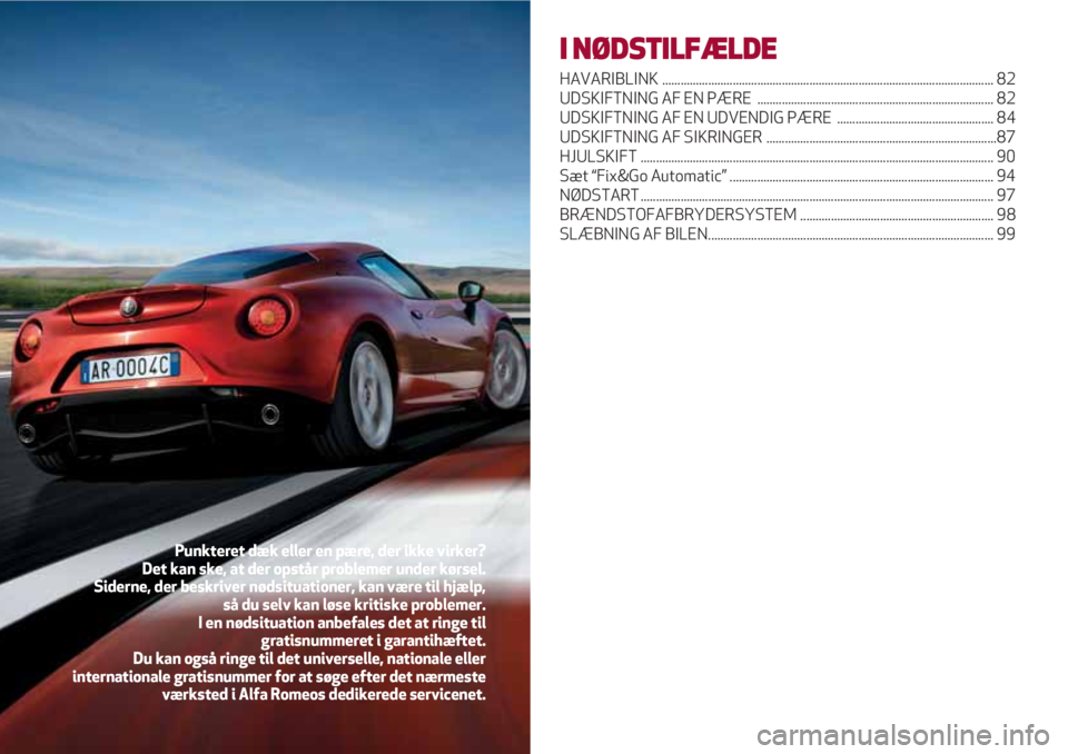 Alfa Romeo 4C 2020 Brugs- og vedligeholdelsesvejledning (in Danish) I NØDSTILFÆLDE
HAVARIBLINK ............................................................................................................ 82
UDSKIFTNING AF EN PÆRE .................................. Alfa Romeo 4C 2020 Brugs- og vedligeholdelsesvejledning (in Danish) I NØDSTILFÆLDE
HAVARIBLINK ............................................................................................................ 82
UDSKIFTNING AF EN PÆRE ..................................