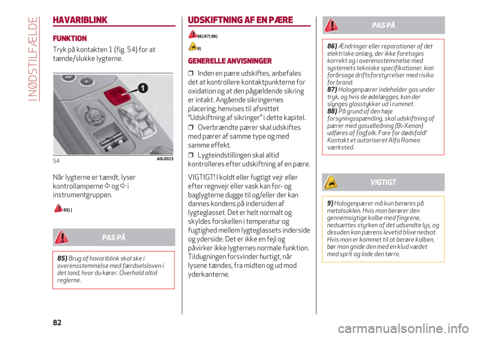 Alfa Romeo 4C 2020 Brugs- og vedligeholdelsesvejledning (in Danish) I NØDSTILFÆLDE
82
HAVARIBLINK
FUNKTION
Tryk på kontakten 1 (fig. 54) for at
tænde/slukke lygterne.
Når lygterne er tændt, lyser
kontrollamperne Ÿog Δi
instrumentgruppen.
85) )
54A0L0023
UDSKI Alfa Romeo 4C 2020 Brugs- og vedligeholdelsesvejledning (in Danish) I NØDSTILFÆLDE
82
HAVARIBLINK
FUNKTION
Tryk på kontakten 1 (fig. 54) for at
tænde/slukke lygterne.
Når lygterne er tændt, lyser
kontrollamperne Ÿog Δi
instrumentgruppen.
85) )
54A0L0023
UDSKI