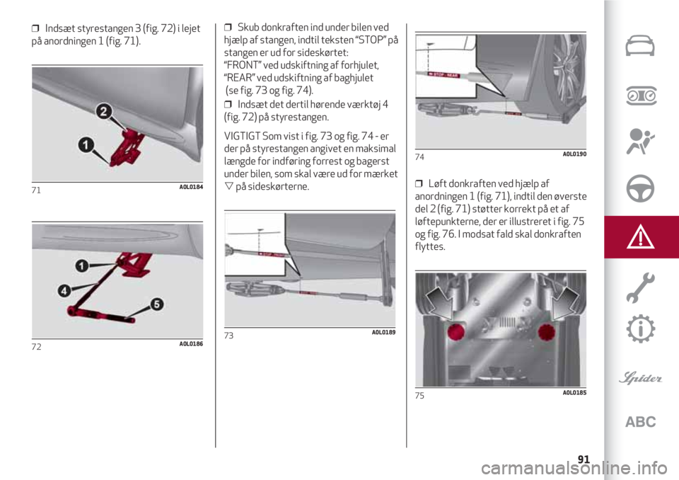 Alfa Romeo 4C 2020 Brugs- og vedligeholdelsesvejledning (in Danish) 91
❒ Indsæt styrestangen 3 (fig. 72) i lejet
på anordningen 1 (fig. 71).
71A0L0184
72A0L0186
❒ Skub donkraften ind under bilen ved
hjælp af stangen, indtil teksten “STOP” på
stangen er u Alfa Romeo 4C 2020 Brugs- og vedligeholdelsesvejledning (in Danish) 91
❒ Indsæt styrestangen 3 (fig. 72) i lejet
på anordningen 1 (fig. 71).
71A0L0184
72A0L0186
❒ Skub donkraften ind under bilen ved
hjælp af stangen, indtil teksten “STOP” på
stangen er u