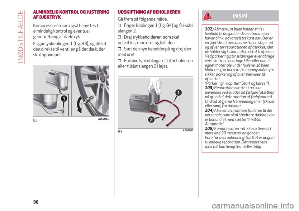 Alfa Romeo 4C 2020 Brugs- og vedligeholdelsesvejledning (in Danish) I NØDSTILFÆLDE
96
ALMINDELIG KONTROL OG JUSTERING
AF DÆKTRYK
Kompressoren kan også benyttes til
almindelig kontrol og eventuel
genopretning af dæktryk.
Frigør lynkoblingen 1 (fig. 83), og tilslu Alfa Romeo 4C 2020 Brugs- og vedligeholdelsesvejledning (in Danish) I NØDSTILFÆLDE
96
ALMINDELIG KONTROL OG JUSTERING
AF DÆKTRYK
Kompressoren kan også benyttes til
almindelig kontrol og eventuel
genopretning af dæktryk.
Frigør lynkoblingen 1 (fig. 83), og tilslu