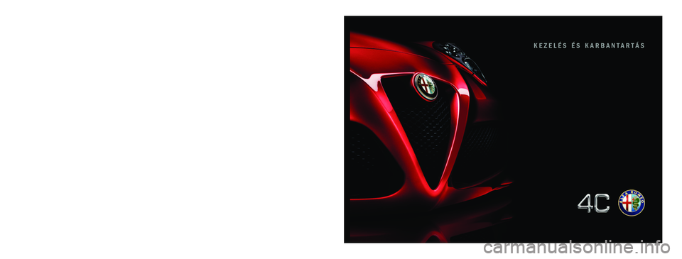 Alfa Romeo 4C 2014 Kezelési és karbantartási útmutató (in Hungarian) KEZELÉS ÉS KARBANTARTÁSMAGYAR
Alfa Services
COP ALFA 4C LUM HU 11/07/13 10.33 Pagina 1 Alfa Romeo 4C 2014 Kezelési és karbantartási útmutató (in Hungarian) KEZELÉS ÉS KARBANTARTÁSMAGYAR
Alfa Services
COP ALFA 4C LUM HU 11/07/13 10.33 Pagina 1
