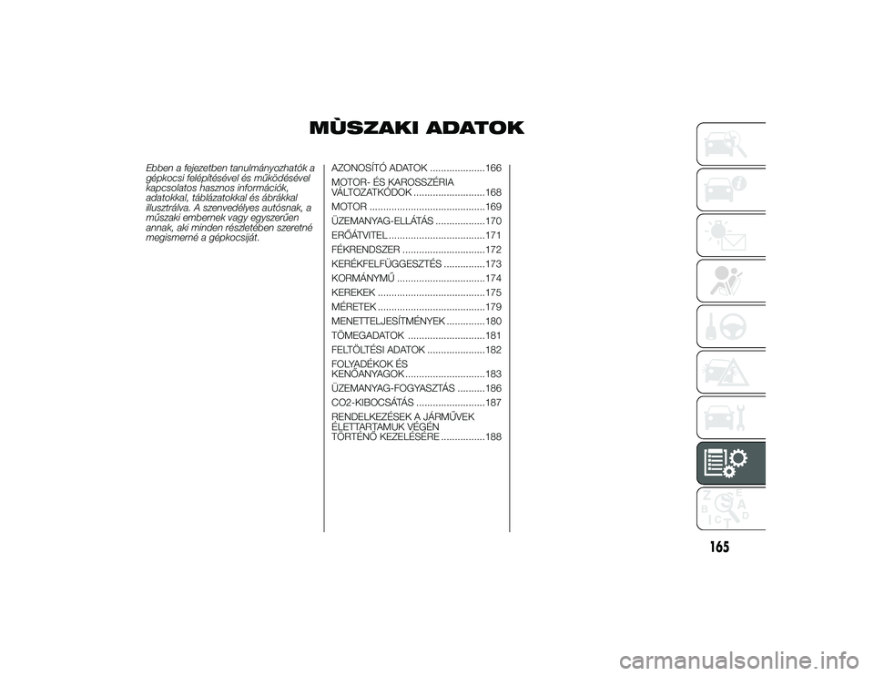 Alfa Romeo 4C 2013 Kezelési és karbantartási útmutató (in Hungarian) MÙSZAKI ADATOK
Ebben a fejezetben tanulmányozhatók a
gépkocsi felépítésével és működésével
kapcsolatos hasznos információk,
adatokkal, táblázatokkal és ábrákkal
illusztrálva. A sz Alfa Romeo 4C 2013 Kezelési és karbantartási útmutató (in Hungarian) MÙSZAKI ADATOK
Ebben a fejezetben tanulmányozhatók a
gépkocsi felépítésével és működésével
kapcsolatos hasznos információk,
adatokkal, táblázatokkal és ábrákkal
illusztrálva. A sz