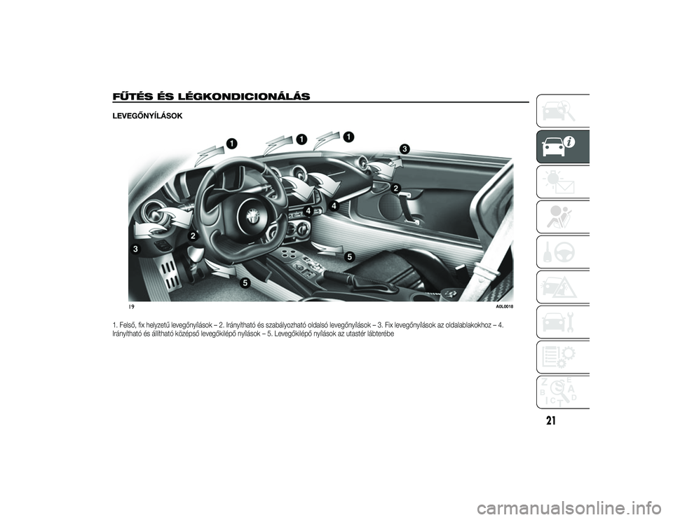 Alfa Romeo 4C 2013 Kezelési és karbantartási útmutató (in Hungarian) FŰTÉS ÉS LÉGKONDICIONÁLÁSLEVEGŐNYÍLÁSOK1. Felső, fix helyzetű levegőnyílások – 2. Irányítható és szabályozható oldalsó levegőnyílások – 3. Fix levegőnyílások az oldalabl Alfa Romeo 4C 2013 Kezelési és karbantartási útmutató (in Hungarian) FŰTÉS ÉS LÉGKONDICIONÁLÁSLEVEGŐNYÍLÁSOK1. Felső, fix helyzetű levegőnyílások – 2. Irányítható és szabályozható oldalsó levegőnyílások – 3. Fix levegőnyílások az oldalabl