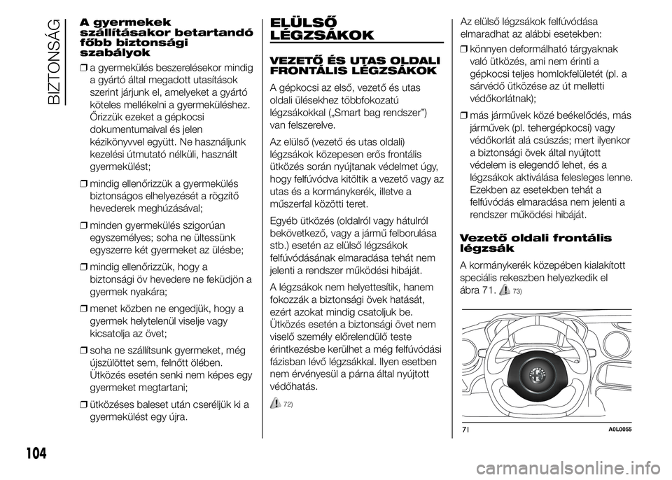 Alfa Romeo 4C 2015 Kezelési és karbantartási útmutató (in Hungarian) A gyermekek
szállításakor betartandó
főbb biztonsági
szabályok
❒a gyermekülés beszerelésekor mindig
a gyártó által megadott utasítások
szerint járjunk el, amelyeket a gyártó
kötel Alfa Romeo 4C 2015 Kezelési és karbantartási útmutató (in Hungarian) A gyermekek
szállításakor betartandó
főbb biztonsági
szabályok
❒a gyermekülés beszerelésekor mindig
a gyártó által megadott utasítások
szerint járjunk el, amelyeket a gyártó
kötel