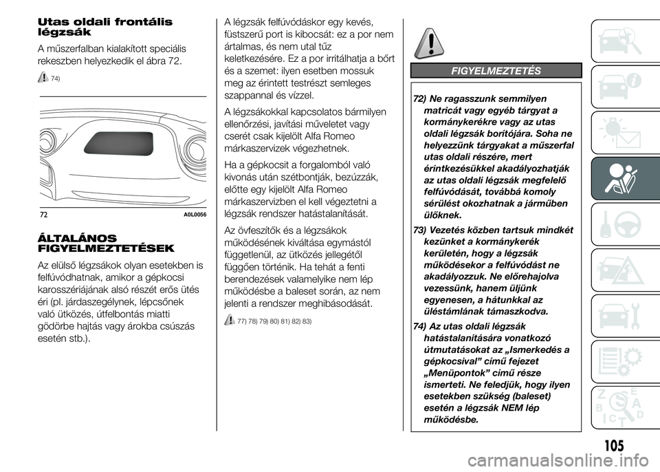 Alfa Romeo 4C 2015 Kezelési és karbantartási útmutató (in Hungarian) Utas oldali frontális
légzsák
A műszerfalban kialakított speciális
rekeszben helyezkedik el ábra 72.
74)
ÁLTALÁNOS
FIGYELMEZTETÉSEK
Az elülső légzsákok olyan esetekben is
felfúvódhatna Alfa Romeo 4C 2015 Kezelési és karbantartási útmutató (in Hungarian) Utas oldali frontális
légzsák
A műszerfalban kialakított speciális
rekeszben helyezkedik el ábra 72.
74)
ÁLTALÁNOS
FIGYELMEZTETÉSEK
Az elülső légzsákok olyan esetekben is
felfúvódhatna