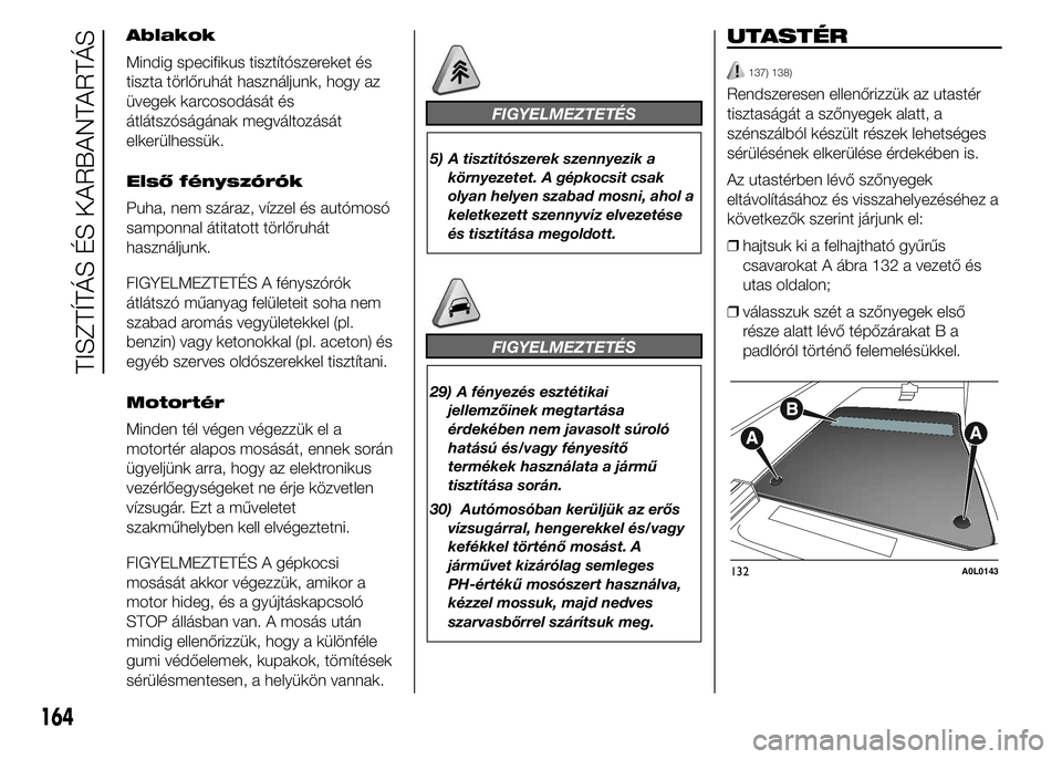 Alfa Romeo 4C 2015 Kezelési és karbantartási útmutató (in Hungarian) Ablakok
Mindig specifikus tisztítószereket és
tiszta törlőruhát használjunk, hogy az
üvegek karcosodását és
átlátszóságának megváltozását
elkerülhessük.
Első fényszórók
Puha, Alfa Romeo 4C 2015 Kezelési és karbantartási útmutató (in Hungarian) Ablakok
Mindig specifikus tisztítószereket és
tiszta törlőruhát használjunk, hogy az
üvegek karcosodását és
átlátszóságának megváltozását
elkerülhessük.
Első fényszórók
Puha,