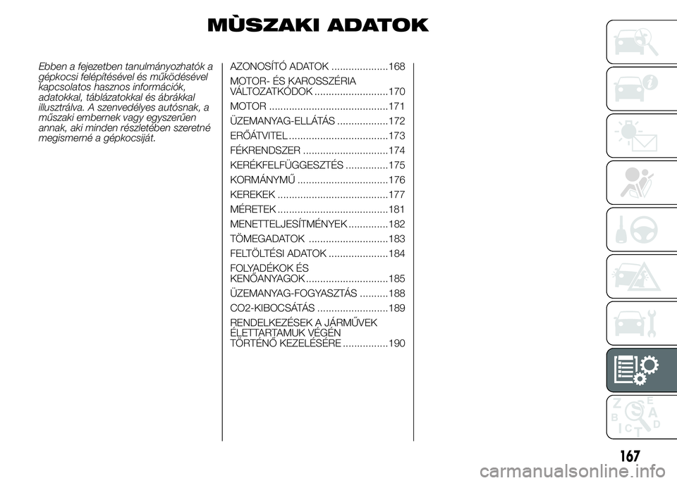 Alfa Romeo 4C 2015 Kezelési és karbantartási útmutató (in Hungarian) MÙSZAKI ADATOK
Ebben a fejezetben tanulmányozhatók a
gépkocsi felépítésével és működésével
kapcsolatos hasznos információk,
adatokkal, táblázatokkal és ábrákkal
illusztrálva. A sz Alfa Romeo 4C 2015 Kezelési és karbantartási útmutató (in Hungarian) MÙSZAKI ADATOK
Ebben a fejezetben tanulmányozhatók a
gépkocsi felépítésével és működésével
kapcsolatos hasznos információk,
adatokkal, táblázatokkal és ábrákkal
illusztrálva. A sz