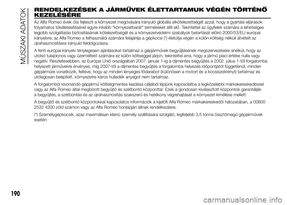 Alfa Romeo 4C 2015 Kezelési és karbantartási útmutató (in Hungarian) RENDELKEZÉSEK A JÁRMŰVEK ÉLETTARTAMUK VÉGÉN TÖRTÉNŐ
KEZELÉSÉRE
Az Alfa Romeo évek óta fejleszti a környezet megóvására irányuló globális elkötelezettségét azzal, hogy a gyártá Alfa Romeo 4C 2015 Kezelési és karbantartási útmutató (in Hungarian) RENDELKEZÉSEK A JÁRMŰVEK ÉLETTARTAMUK VÉGÉN TÖRTÉNŐ
KEZELÉSÉRE
Az Alfa Romeo évek óta fejleszti a környezet megóvására irányuló globális elkötelezettségét azzal, hogy a gyártá