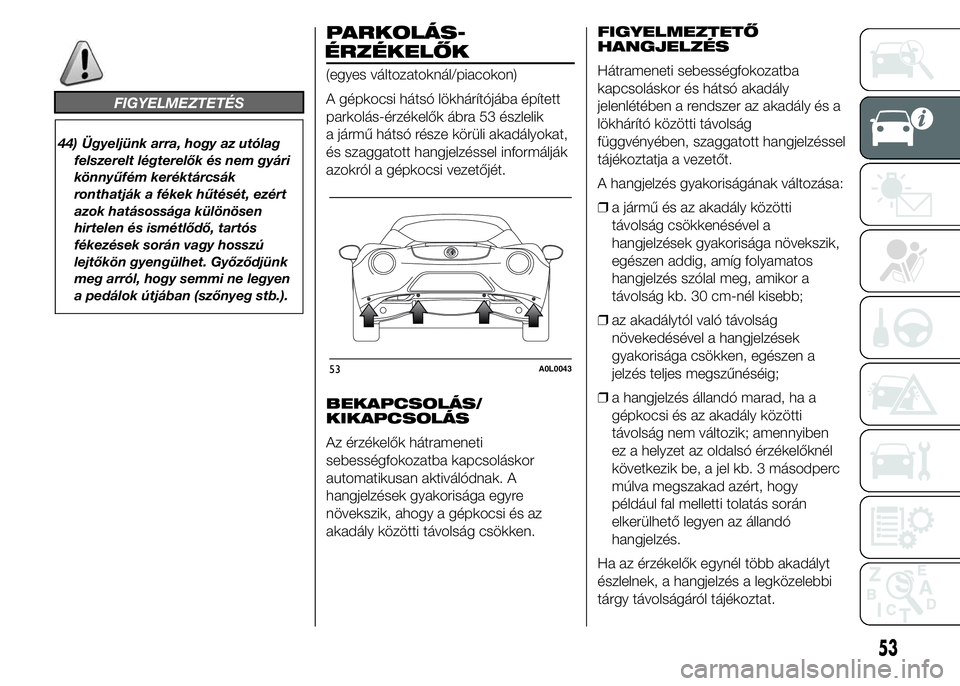 Alfa Romeo 4C 2015 Kezelési és karbantartási útmutató (in Hungarian) FIGYELMEZTETÉS
44) Ügyeljünk arra, hogy az utólag
felszerelt légterelők és nem gyári
könnyűfém keréktárcsák
ronthatják a fékek hűtését, ezért
azok hatásossága különösen
hirtel Alfa Romeo 4C 2015 Kezelési és karbantartási útmutató (in Hungarian) FIGYELMEZTETÉS
44) Ügyeljünk arra, hogy az utólag
felszerelt légterelők és nem gyári
könnyűfém keréktárcsák
ronthatják a fékek hűtését, ezért
azok hatásossága különösen
hirtel