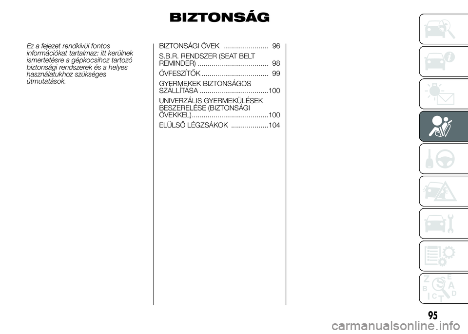 Alfa Romeo 4C 2015 Kezelési és karbantartási útmutató (in Hungarian) BIZTONSÁG
Ez a fejezet rendkívül fontos
információkat tartalmaz: itt kerülnek
ismertetésre a gépkocsihoz tartozó
biztonsági rendszerek és a helyes
használatukhoz szükséges
útmutatások. Alfa Romeo 4C 2015 Kezelési és karbantartási útmutató (in Hungarian) BIZTONSÁG
Ez a fejezet rendkívül fontos
információkat tartalmaz: itt kerülnek
ismertetésre a gépkocsihoz tartozó
biztonsági rendszerek és a helyes
használatukhoz szükséges
útmutatások.