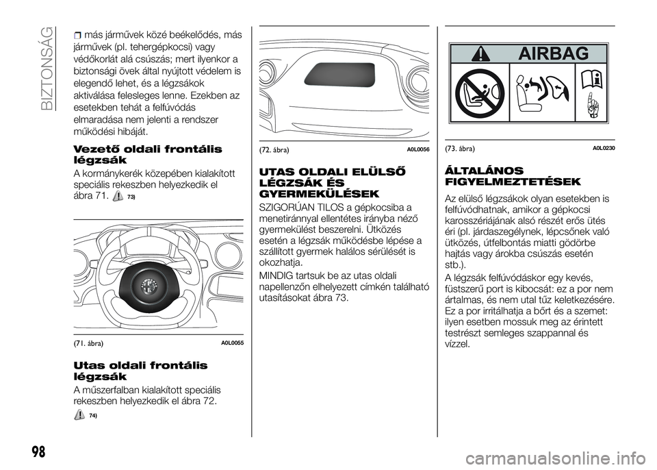 Alfa Romeo 4C 2016  Kezelési és karbantartási útmutató (in Hungarian) más járművek közé beékelődés, más
járművek (pl. tehergépkocsi) vagy
védőkorlát alá csúszás; mert ilyenkor a
biztonsági övek által nyújtott védelem is
elegendő lehet, és a lég