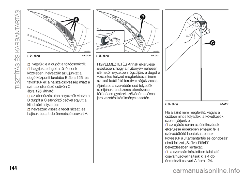 Alfa Romeo 4C 2016  Kezelési és karbantartási útmutató (in Hungarian) vegyük le a dugót a töltőcsonkról;
hagyjuk a dugót a töltőcsonk
közelében, helyezzük az ujjunkat a
dugó központi furatába B ábra 125, és
távolítsuk el: a hajszálcsövesség miatt a
