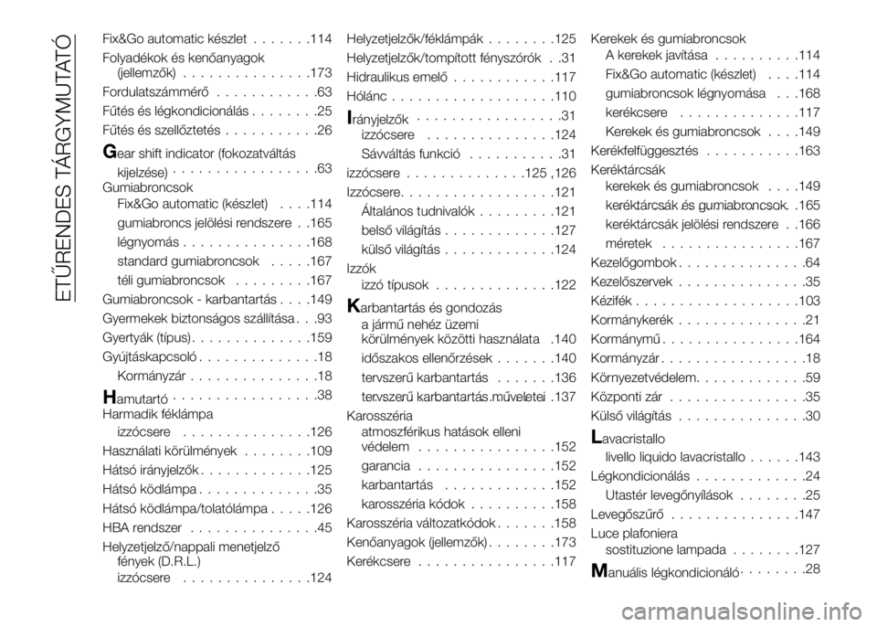 Alfa Romeo 4C 2016  Kezelési és karbantartási útmutató (in Hungarian) Fix&Go automatic készlet.......114
Folyadékok és kenőanyagok
(jellemzők)...............173
Fordulatszámmérő............63
Fűtés és légkondicionálás........25
Fűtés és szellőztetés..