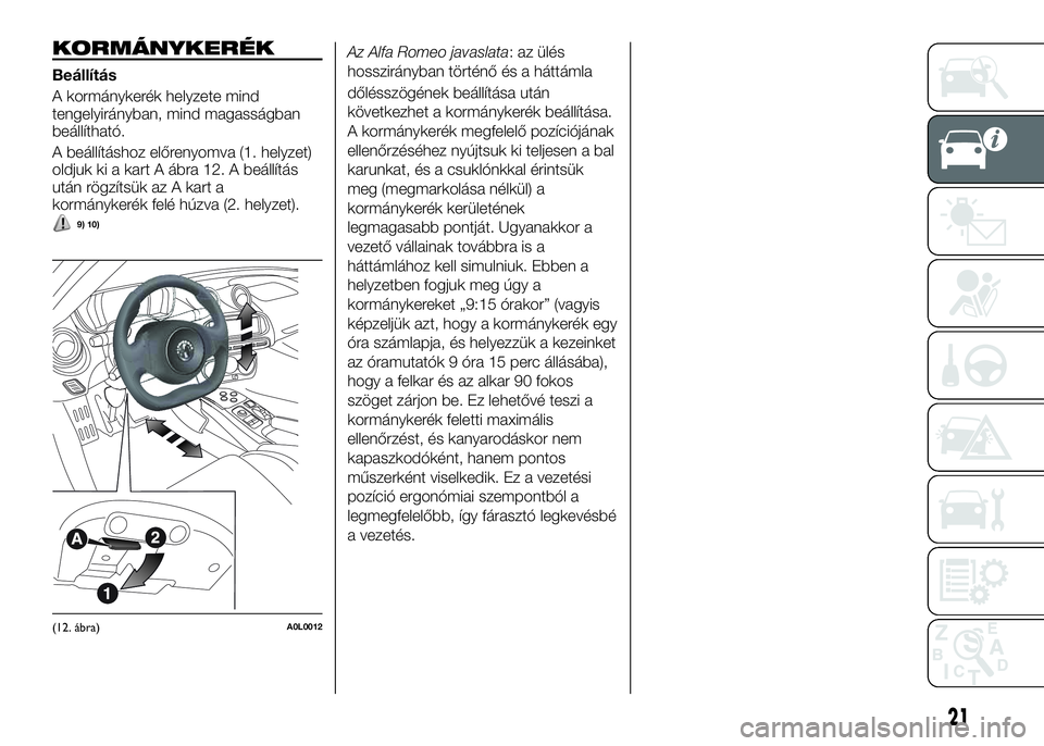 Alfa Romeo 4C 2016  Kezelési és karbantartási útmutató (in Hungarian) KORMÁNYKERÉK
Beállítás
A kormánykerék helyzete mind
tengelyirányban, mind magasságban
beállítható.
A beállításhoz előrenyomva (1. helyzet)
oldjuk ki a kart A ábra 12. A beállítás
u