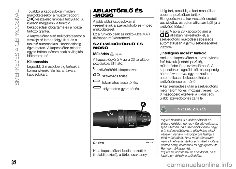 Alfa Romeo 4C 2016  Kezelési és karbantartási útmutató (in Hungarian) bekapcsolási időtartama és a hozzá
tartozó grafika.
A kapcsolókar első működtetésekor a
visszajelző lámpa felgyullad, és a
funkció automatikus kikapcsolásáig
égve marad. A kapcsolóka