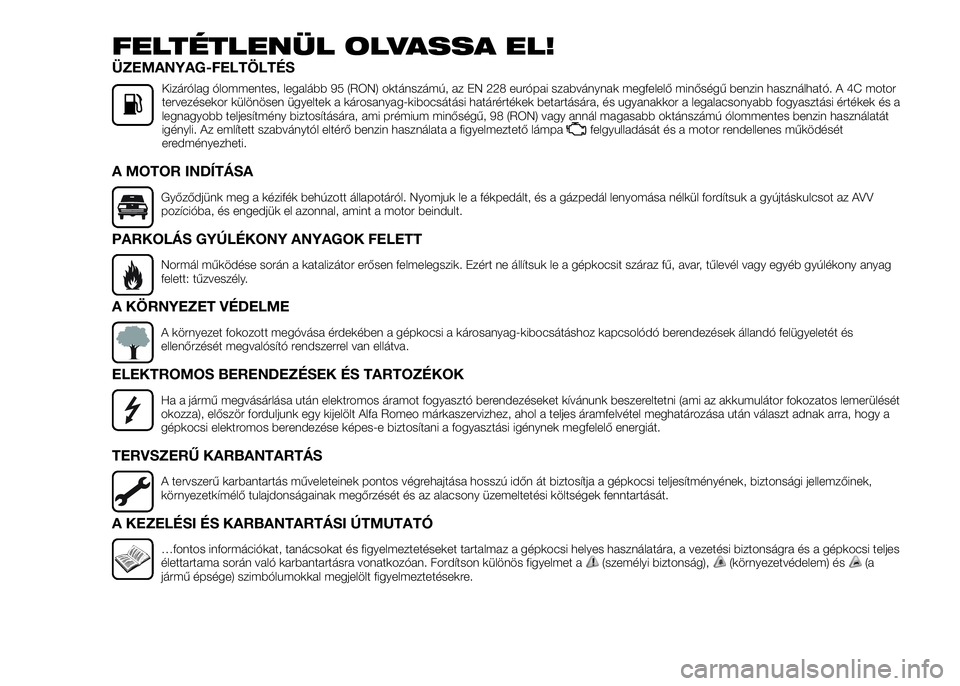 Alfa Romeo 4C 2016 Kezelési és karbantartási útmutató (in Hungarian) FELTÉTLENÜL OLVASSA EL!
ÜZEMANYAG-FELTÖLTÉS
Kizárólag ólommentes, legalább 95 (RON) oktánszámú, az EN 228 európai szabványnak megfelelő minőségű benzin használható. A 4C motor
terv Alfa Romeo 4C 2016 Kezelési és karbantartási útmutató (in Hungarian) FELTÉTLENÜL OLVASSA EL!
ÜZEMANYAG-FELTÖLTÉS
Kizárólag ólommentes, legalább 95 (RON) oktánszámú, az EN 228 európai szabványnak megfelelő minőségű benzin használható. A 4C motor
terv