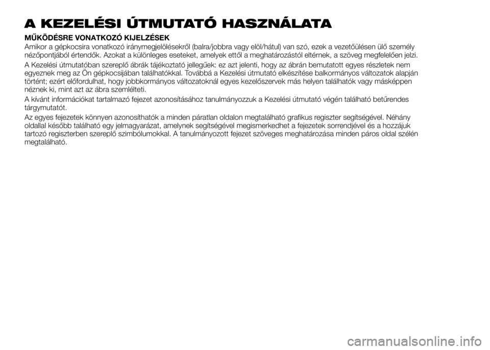 Alfa Romeo 4C 2016 Kezelési és karbantartási útmutató (in Hungarian) A KEZELÉSI ÚTMUTATÓ HASZNÁLATA
MŰKÖDÉSRE VONATKOZÓ KIJELZÉSEK
Amikor a gépkocsira vonatkozó iránymegjelölésekről (balra/jobbra vagy elöl/hátul) van szó, ezek a vezetőülésen ülő Alfa Romeo 4C 2016 Kezelési és karbantartási útmutató (in Hungarian) A KEZELÉSI ÚTMUTATÓ HASZNÁLATA
MŰKÖDÉSRE VONATKOZÓ KIJELZÉSEK
Amikor a gépkocsira vonatkozó iránymegjelölésekről (balra/jobbra vagy elöl/hátul) van szó, ezek a vezetőülésen ülő