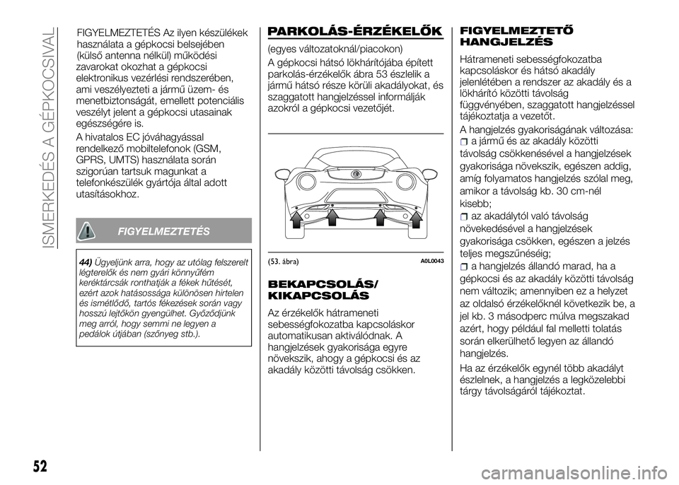 Alfa Romeo 4C 2016 Kezelési és karbantartási útmutató (in Hungarian) zavarokat okozhat a gépkocsi
elektronikus vezérlési rendszerében,
ami veszélyezteti a jármű üzem- és
menetbiztonságát, emellett potenciális
veszélyt jelent a gépkocsi utasainak
egészsé Alfa Romeo 4C 2016 Kezelési és karbantartási útmutató (in Hungarian) zavarokat okozhat a gépkocsi
elektronikus vezérlési rendszerében,
ami veszélyezteti a jármű üzem- és
menetbiztonságát, emellett potenciális
veszélyt jelent a gépkocsi utasainak
egészsé