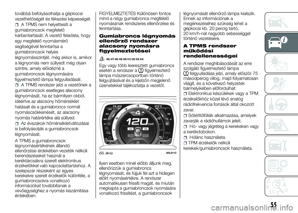 Alfa Romeo 4C 2016 Kezelési és karbantartási útmutató (in Hungarian) továbbá befolyásolhatja a gépkocsi
vezethetőségét és fékezési képességét.
A TPMS nem helyettesíti a
gumiabroncsok megfelelő
karbantartását. A vezető feladata, hogy
egy megfelelő nyo Alfa Romeo 4C 2016 Kezelési és karbantartási útmutató (in Hungarian) továbbá befolyásolhatja a gépkocsi
vezethetőségét és fékezési képességét.
A TPMS nem helyettesíti a
gumiabroncsok megfelelő
karbantartását. A vezető feladata, hogy
egy megfelelő nyo