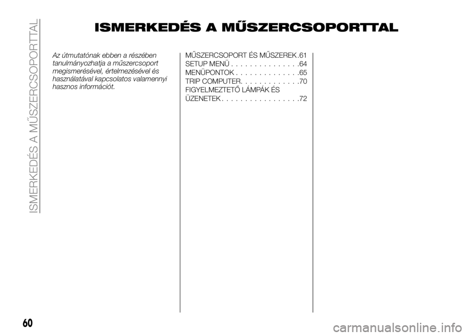 Alfa Romeo 4C 2016 Kezelési és karbantartási útmutató (in Hungarian) ISMERKEDÉS A MŰSZERCSOPORTTAL
Az útmutatónak ebben a részében
tanulmányozhatja a műszercsoport
megismerésével, értelmezésével és
használatával kapcsolatos valamennyi
hasznos informáci Alfa Romeo 4C 2016 Kezelési és karbantartási útmutató (in Hungarian) ISMERKEDÉS A MŰSZERCSOPORTTAL
Az útmutatónak ebben a részében
tanulmányozhatja a műszercsoport
megismerésével, értelmezésével és
használatával kapcsolatos valamennyi
hasznos informáci