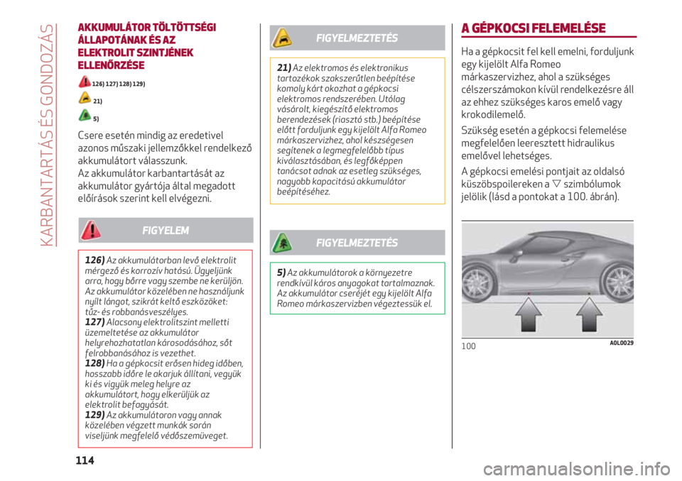 Alfa Romeo 4C 2020 Kezelési és karbantartási útmutató (in Hungarian) AKKUMULÁTOR TÖLTÖTTSÉGI
ÁLLAPOTÁNAK ÉS AZ
ELEKTROLIT SZINTJÉNEK
ELLENŐRZÉSE
126) 127) 128) 129)
21)
5)
Csere esetén mindig az eredetivel
azonos műszaki jellemzőkkel rendelkező
akkumul Alfa Romeo 4C 2020 Kezelési és karbantartási útmutató (in Hungarian) AKKUMULÁTOR TÖLTÖTTSÉGI
ÁLLAPOTÁNAK ÉS AZ
ELEKTROLIT SZINTJÉNEK
ELLENŐRZÉSE
126) 127) 128) 129)
21)
5)
Csere esetén mindig az eredetivel
azonos műszaki jellemzőkkel rendelkező
akkumul
