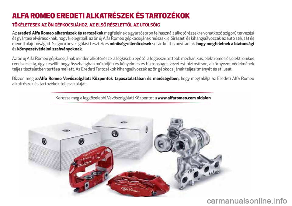 Alfa Romeo 4C 2020  Kezelési és karbantartási útmutató (in Hungarian) ALFA ROMEO EREDETI ALKATRÉSZEK ÉS TARTOZÉKOK
TÖKÉLETESEK AZ ÖN GÉPKOCSIJÁHOZ, AZ ELSŐ RÉSZLETTŐL AZ UTOLSÓIG
Az eredeti Alfa Romeo alkatrészek és tartozékok megfelelnek a gyártósoron 