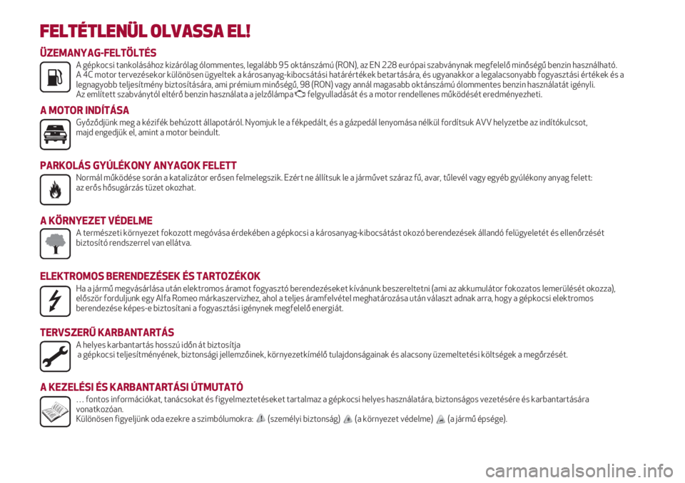 Alfa Romeo 4C 2020  Kezelési és karbantartási útmutató (in Hungarian) FELTÉTLENÜL OLVASSA EL!
K


ÜZEMANYAG-FELTÖLTÉSA gépkocsi tankolásához kizárólag ólommentes, legalább 95 oktánszámú (RON), az EN 228 európai szabványnak megfelelő minőségű benzi