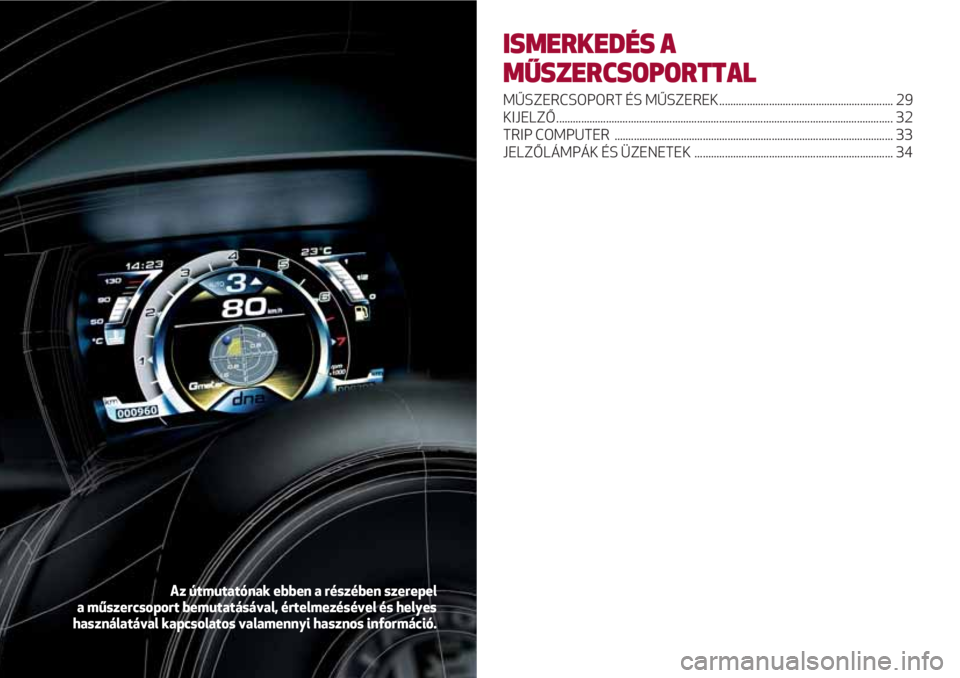 Alfa Romeo 4C 2021 Kezelési és karbantartási útmutató (in Hungarian) ISMERKEDÉS A
MŰSZERCSOPORTTAL
MŰSZERCSOPORT ÉS MŰSZEREK............................................................... 29
KIJELZŐ................................................................. Alfa Romeo 4C 2021 Kezelési és karbantartási útmutató (in Hungarian) ISMERKEDÉS A
MŰSZERCSOPORTTAL
MŰSZERCSOPORT ÉS MŰSZEREK............................................................... 29
KIJELZŐ.................................................................