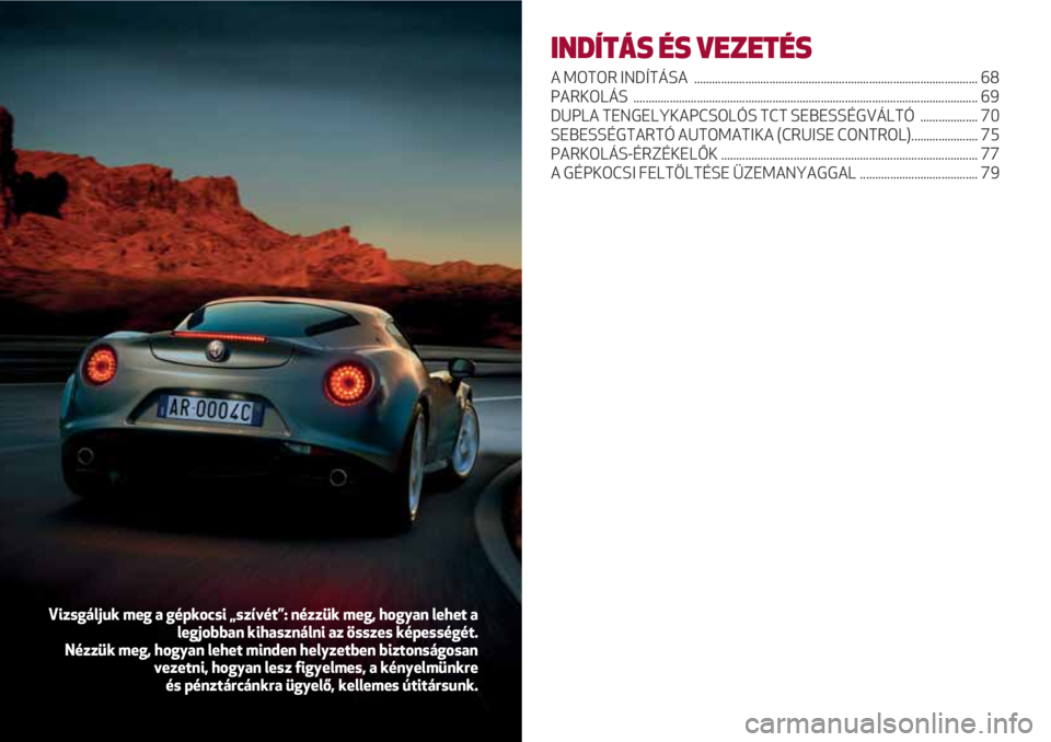 Alfa Romeo 4C 2021  Kezelési és karbantartási útmutató (in Hungarian) INDÍTÁS ÉS VEZETÉS
A MOTOR INDÍTÁSA  .............................................................................................. 68
PARKOLÁS .................................................