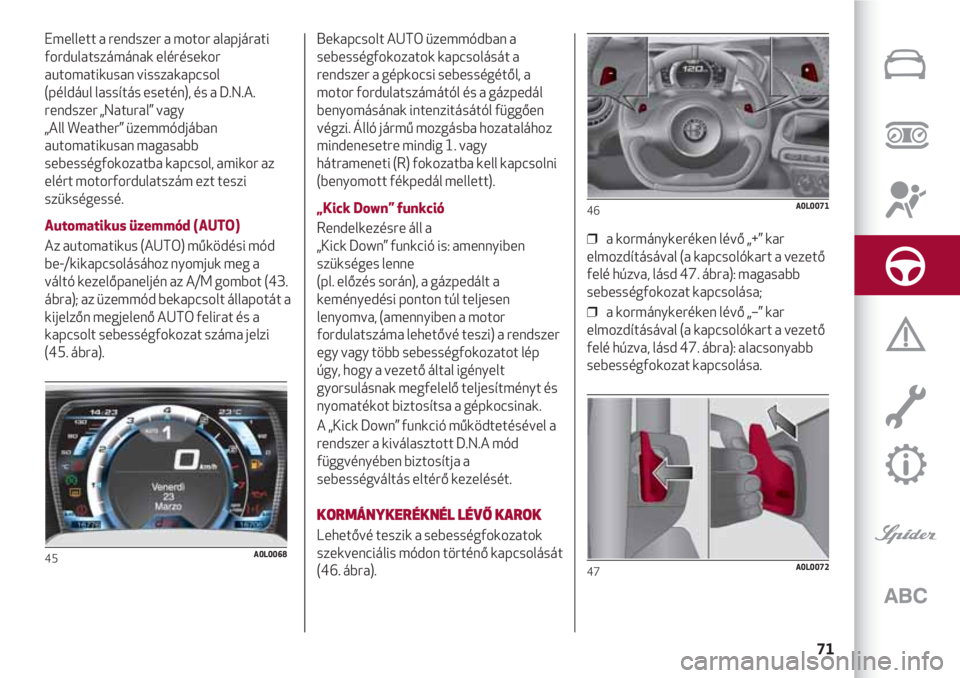 Alfa Romeo 4C 2020 Kezelési és karbantartási útmutató (in Hungarian) 71
Emellett a rendszer a motor alapjárati
fordulatszámának elérésekor
automatikusan visszakapcsol
(például lassítás esetén), és a D.N.A.
rendszer „Natural” vagy
„All Weather” üze Alfa Romeo 4C 2020 Kezelési és karbantartási útmutató (in Hungarian) 71
Emellett a rendszer a motor alapjárati
fordulatszámának elérésekor
automatikusan visszakapcsol
(például lassítás esetén), és a D.N.A.
rendszer „Natural” vagy
„All Weather” üze