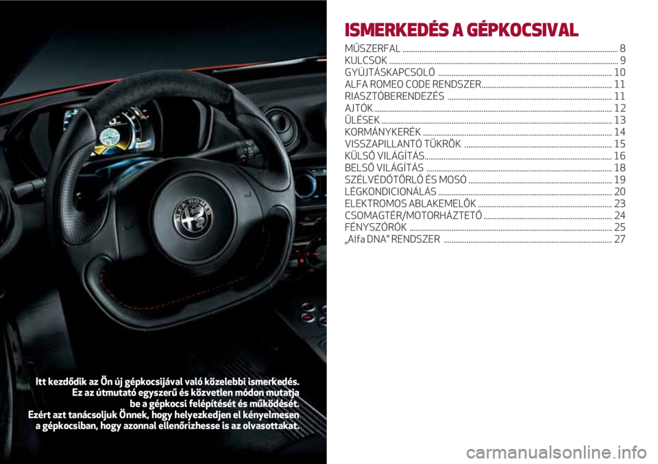 Alfa Romeo 4C 2020  Kezelési és karbantartási útmutató (in Hungarian) ISMERKEDÉS A GÉPKOCSIVAL
MŰSZERFAL.................................................................................................................. 8
KULCSOK .....................................