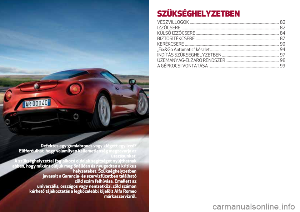 Alfa Romeo 4C 2020 Kezelési és karbantartási útmutató (in Hungarian) SZÜKSÉGHELYZETBEN
VÉSZVILLOGÓK ....................................................................................................... 82
IZZÓCSERE ............................................... Alfa Romeo 4C 2020 Kezelési és karbantartási útmutató (in Hungarian) SZÜKSÉGHELYZETBEN
VÉSZVILLOGÓK ....................................................................................................... 82
IZZÓCSERE ...............................................