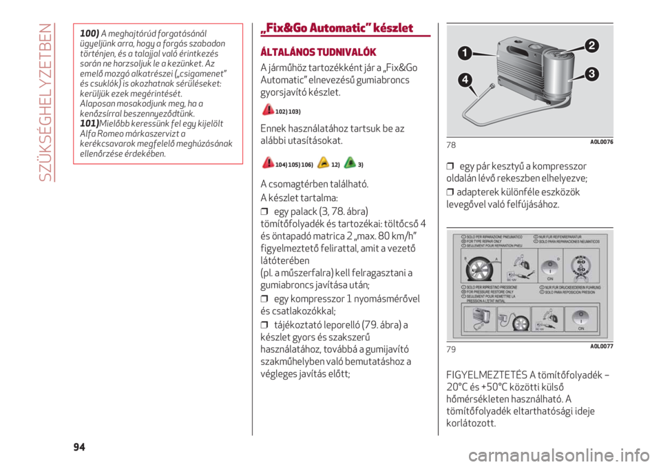 Alfa Romeo 4C 2020 Kezelési és karbantartási útmutató (in Hungarian) SZÜKSÉGHELYZETBEN
94
„Fix&Go Automatic” készlet
ÁLTALÁNOS TUDNIVALÓK
A járműhöz tartozékként jár a „Fix&Go
Automatic” elnevezésű gumiabroncs
gyorsjavító készlet.
102) 103)
Enn Alfa Romeo 4C 2020 Kezelési és karbantartási útmutató (in Hungarian) SZÜKSÉGHELYZETBEN
94
„Fix&Go Automatic” készlet
ÁLTALÁNOS TUDNIVALÓK
A járműhöz tartozékként jár a „Fix&Go
Automatic” elnevezésű gumiabroncs
gyorsjavító készlet.
102) 103)
Enn