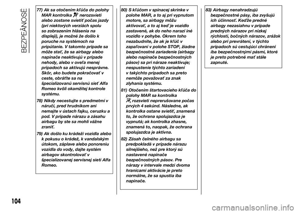 Alfa Romeo 4C 2015  Návod na použitie a údržbu (in Slovakian) 77) Ak sa otočením kľúča do polohy
MAR kontrolka
nerozsvieti
alebo zostane svietiť počas jazdy
(pri niektorých verziách spolu
so zobrazením hlásenia na
displeji), je možné že došlo k
po