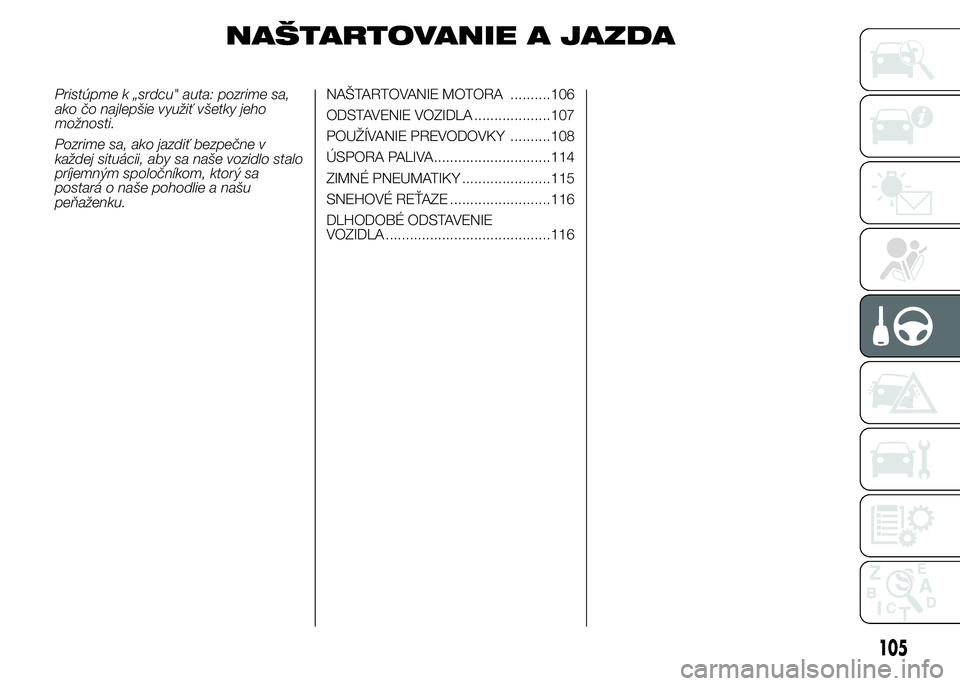 Alfa Romeo 4C 2015 Návod na použitie a údržbu (in Slovakian) NAŠTARTOVANIE A JAZDA
Pristúpme k „srdcu" auta: pozrime sa,
ako čo najlepšie využiť všetky jeho
možnosti.
Pozrime sa, ako jazdiť bezpečne v
každej situácii, aby sa naše vozidlo stal Alfa Romeo 4C 2015 Návod na použitie a údržbu (in Slovakian) NAŠTARTOVANIE A JAZDA
Pristúpme k „srdcu" auta: pozrime sa,
ako čo najlepšie využiť všetky jeho
možnosti.
Pozrime sa, ako jazdiť bezpečne v
každej situácii, aby sa naše vozidlo stal