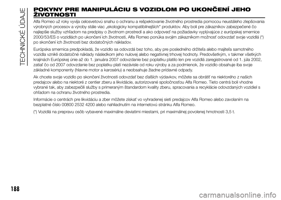 Alfa Romeo 4C 2015 Návod na použitie a údržbu (in Slovakian) POKYNY PRE MANIPULÁCIU S VOZIDLOM PO UKONČENÍ JEHO
ŽIVOTNOSTI
Alfa Romeo už roky vyvíja celosvetovú snahu o ochranu a rešpektovanie životného prostredia pomocou neustáleho zlepšovania
výr Alfa Romeo 4C 2015 Návod na použitie a údržbu (in Slovakian) POKYNY PRE MANIPULÁCIU S VOZIDLOM PO UKONČENÍ JEHO
ŽIVOTNOSTI
Alfa Romeo už roky vyvíja celosvetovú snahu o ochranu a rešpektovanie životného prostredia pomocou neustáleho zlepšovania
výr