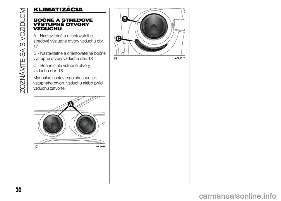 Alfa Romeo 4C 2015  Návod na použitie a údržbu (in Slovakian) KLIMATIZÁCIA
BOČNÉ A STREDOVÉ
VÝSTUPNÉ OTVORY
VZDUCHU
A - Nastaviteľné a orientovateľné
stredové výstupné otvory vzduchu obr.
17
B - Nastaviteľné a orientovateľné bočné
výstupné o