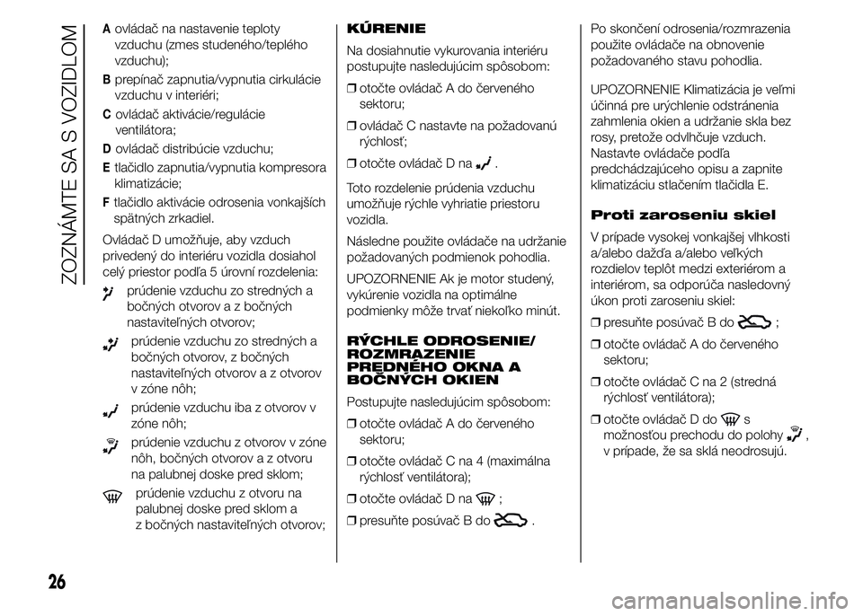 Alfa Romeo 4C 2015  Návod na použitie a údržbu (in Slovakian) Aovládač na nastavenie teploty
vzduchu (zmes studeného/teplého
vzduchu);
Bprepínač zapnutia/vypnutia cirkulácie
vzduchu v interiéri;
Covládač aktivácie/regulácie
ventilátora;
Dovládač d