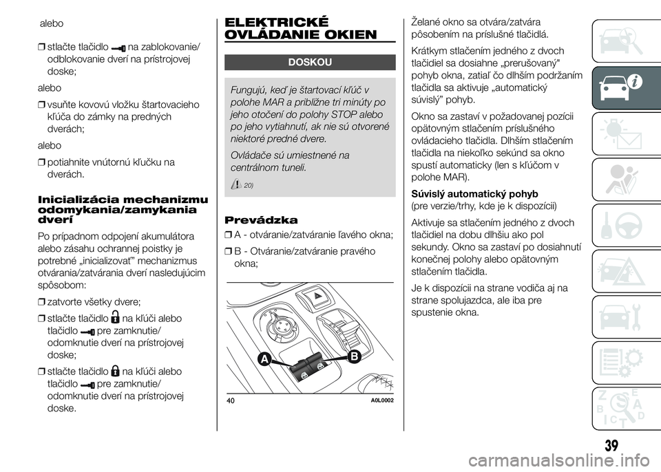 Alfa Romeo 4C 2015 Návod na použitie a údržbu (in Slovakian) ❒stlačte tlačidlona zablokovanie/
odblokovanie dverí na prístrojovej
doske;
alebo
❒vsuňte kovovú vložku štartovacieho
kľúča do zámky na predných
dverách;
alebo
❒potiahnite vnútorn Alfa Romeo 4C 2015 Návod na použitie a údržbu (in Slovakian) ❒stlačte tlačidlona zablokovanie/
odblokovanie dverí na prístrojovej
doske;
alebo
❒vsuňte kovovú vložku štartovacieho
kľúča do zámky na predných
dverách;
alebo
❒potiahnite vnútorn