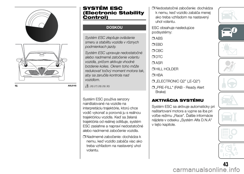 Alfa Romeo 4C 2015  Návod na použitie a údržbu (in Slovakian) .
SYSTÉM ESC
(Electronic Stability
Control)
DOSKOU
Systém ESC zlepšuje ovládanie
smeru a stabilitu vozidla v rôznych
podmienkach jazdy.
Systém ESC upravuje nedostatočné
alebo nadmerné zatoče