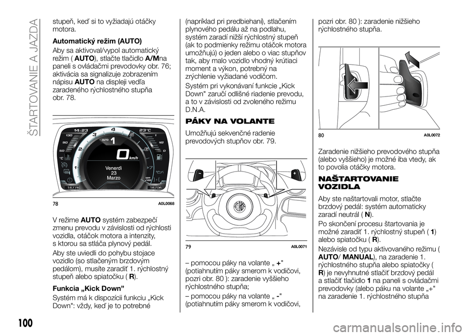Alfa Romeo 4C 2016 Návod na použitie a údržbu (in Slovakian) stupeň, keď si to vyžiadajú otáčky
motora.
Automatický režim (AUTO)
Aby sa aktivoval/vypol automatický
režim (AUTO), stlačte tlačidloA/Mna
paneli s ovládačmi prevodovky obr. 76;
aktivác Alfa Romeo 4C 2016 Návod na použitie a údržbu (in Slovakian) stupeň, keď si to vyžiadajú otáčky
motora.
Automatický režim (AUTO)
Aby sa aktivoval/vypol automatický
režim (AUTO), stlačte tlačidloA/Mna
paneli s ovládačmi prevodovky obr. 76;
aktivác
