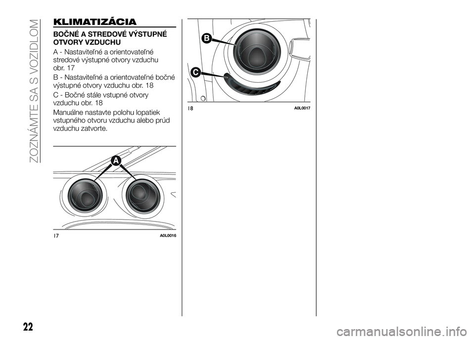 Alfa Romeo 4C 2016  Návod na použitie a údržbu (in Slovakian) KLIMATIZÁCIA
BOČNÉ A STREDOVÉ VÝSTUPNÉ
OTVORY VZDUCHU
A - Nastaviteľné a orientovateľné
stredové výstupné otvory vzduchu
obr. 17
B - Nastaviteľné a orientovateľné bočné
výstupné o