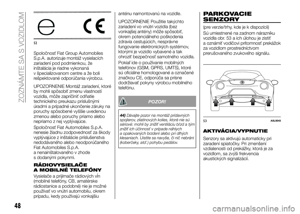 Alfa Romeo 4C 2016  Návod na použitie a údržbu (in Slovakian) Spoločnosť Fiat Group Automobiles
S.p.A. autorizuje montáž vysielacích
zariadení pod podmienkou, že
inštalácia je riadne vykonaná
v špecializovanom centre a že boli
rešpektované odporú�