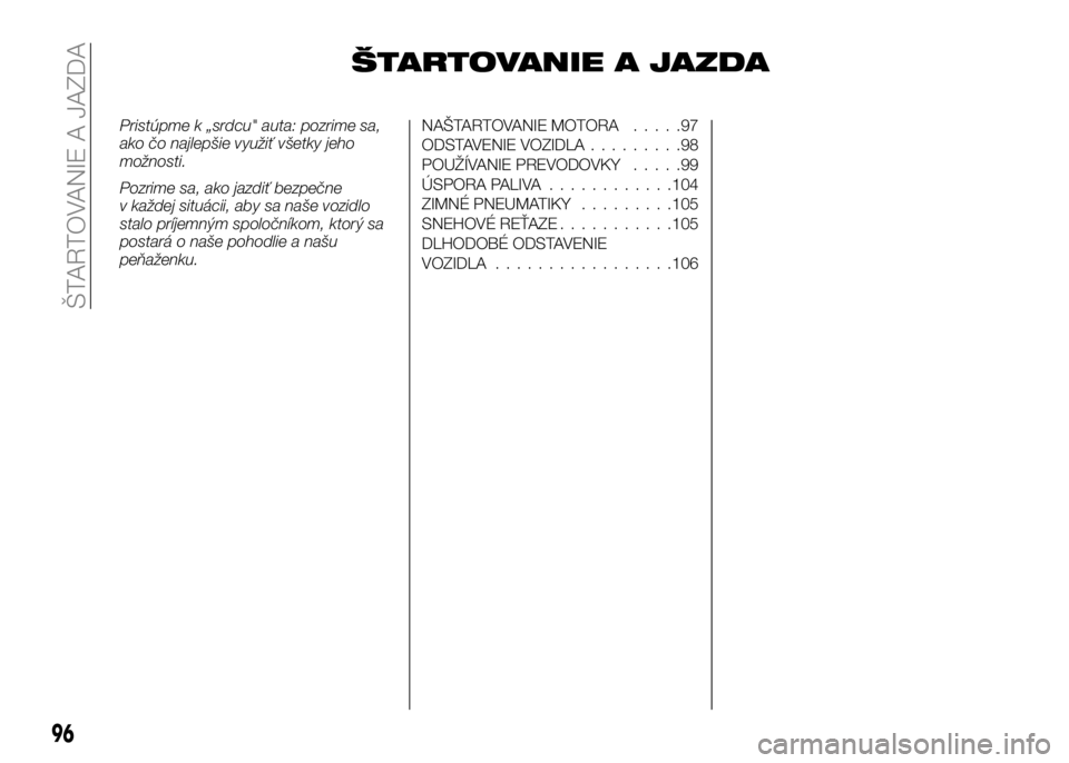Alfa Romeo 4C 2016 Návod na použitie a údržbu (in Slovakian) ŠTARTOVANIE A JAZDA
Pristúpme k „srdcu" auta: pozrime sa,
ako čo najlepšie využiť všetky jeho
možnosti.
Pozrime sa, ako jazdiť bezpečne
v každej situácii, aby sa naše vozidlo
stalo Alfa Romeo 4C 2016 Návod na použitie a údržbu (in Slovakian) ŠTARTOVANIE A JAZDA
Pristúpme k „srdcu" auta: pozrime sa,
ako čo najlepšie využiť všetky jeho
možnosti.
Pozrime sa, ako jazdiť bezpečne
v každej situácii, aby sa naše vozidlo
stalo