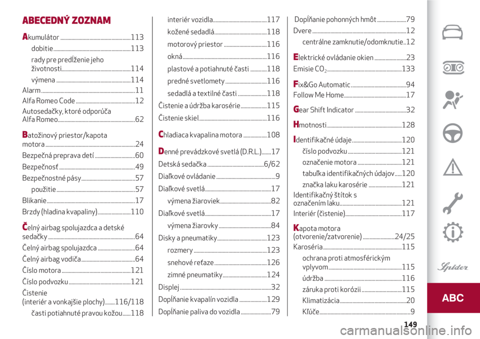 Alfa Romeo 4C 2020  Návod na použitie a údržbu (in Slovakian) 149
ABECEDNÝ ZOZNAM
Akumulátor ...................................................113 
dobitie ........................................................113
rady pre predĺženie jeho 
životnosti....