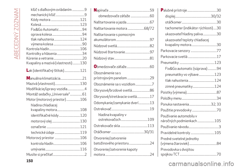 Alfa Romeo 4C 2020  Návod na použitie a údržbu (in Slovakian) ABECEDNÝ ZOZNAM
150
kľúč s diaľkovým ovládaním ..................9 
mechanický kľúč ..........................................9
Kódy motora ...........................................121
