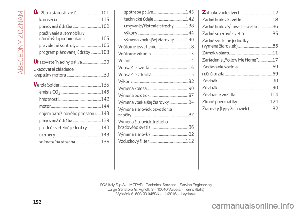 Alfa Romeo 4C 2020  Návod na použitie a údržbu (in Slovakian) ABECEDNÝ ZOZNAM
152
Údržba a starostlivosť.............................101
karoséria...................................................115
plánovaná údržba .................................10