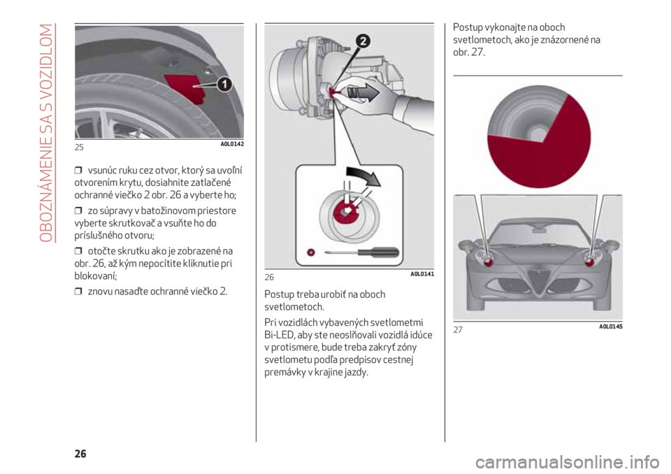 Alfa Romeo 4C 2021 Návod na použitie a údržbu (in Slovakian) OBOZNÁMENIE SA S VOZIDLOM
26
❒ vsunúc ruku cez otvor, ktorý sa uvoľní
otvorením krytu, dosiahnite zatlačené
ochranné viečko 2 obr. 26 a vyberte ho;
❒ zo súpravy v batožinovom priesto Alfa Romeo 4C 2021 Návod na použitie a údržbu (in Slovakian) OBOZNÁMENIE SA S VOZIDLOM
26
❒ vsunúc ruku cez otvor, ktorý sa uvoľní
otvorením krytu, dosiahnite zatlačené
ochranné viečko 2 obr. 26 a vyberte ho;
❒ zo súpravy v batožinovom priesto